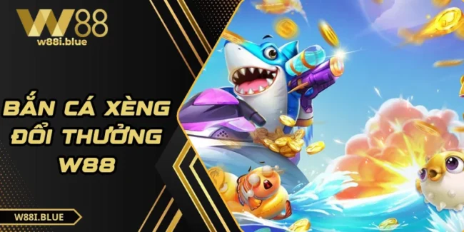 Bắn cá xèng đổi thưởng W88